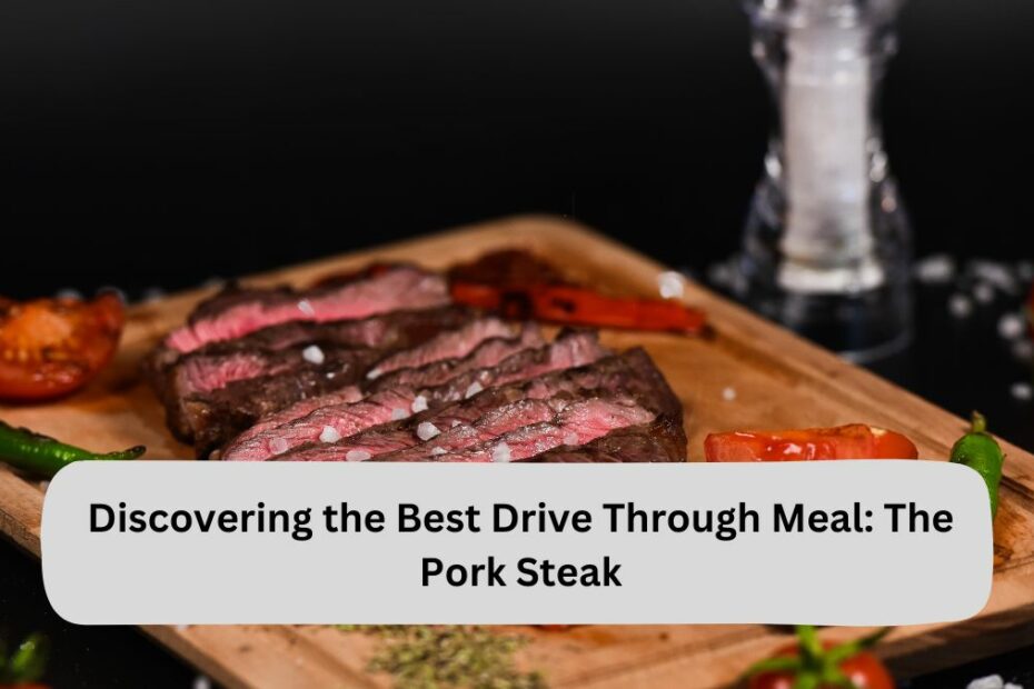 Discovering the Best Drive Through Meal: The Pork Steak