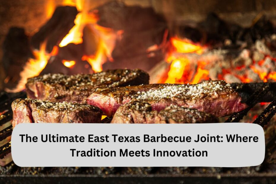 The Ultimate East Texas Barbecue Joint: Where Tradition Meets Innovation